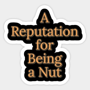 A Reputation for Being A Nut Sticker